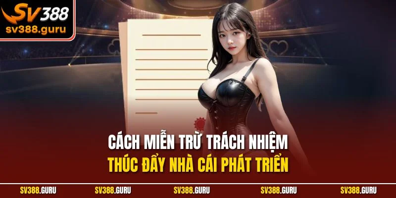 Cách miễn trừ trách nhiệm thúc đẩy nhà cái phát triển
