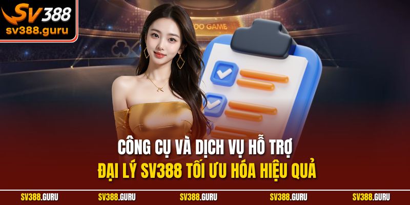Công cụ và dịch vụ hỗ trợ đại lý SV388 tối ưu hóa hiệu quả