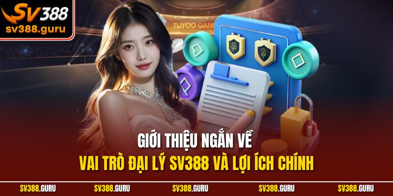 Giới thiệu ngắn về vai trò đại lý SV388 và lợi ích chính