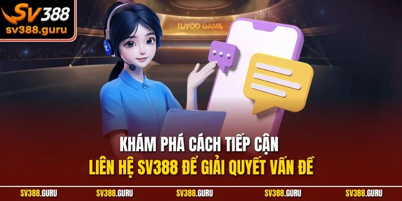 Khám phá cách tiếp cận liên hệ SV388 để giải quyết vấn đề