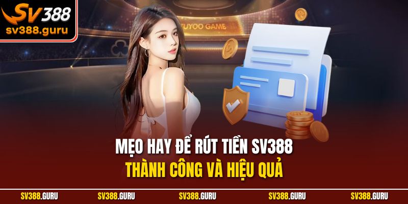 Mẹo hay để rút tiền SV388 thành công và hiệu quả