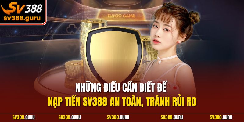 Những điều cần biết để nạp tiền SV388 an toàn, tránh rủi ro