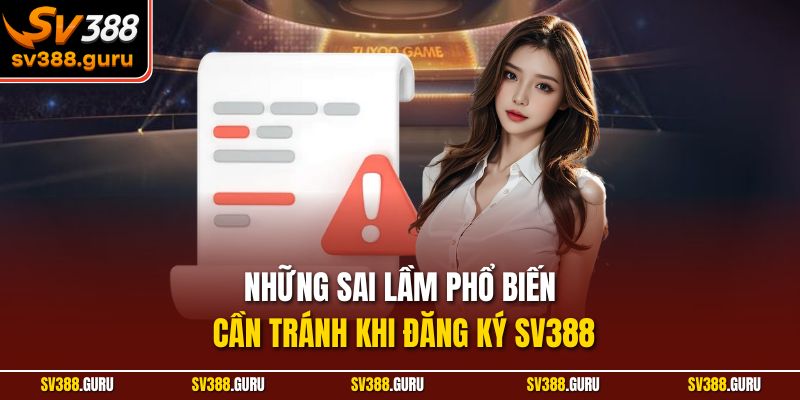 Những sai lầm phổ biến cần tránh khi đăng ký SV388